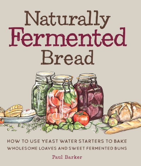 Naturally Fermented Bread: How to Use Yeast Water Starters to Bake Wholesome Loaves and Sweet Fermented Buns - FULL INSTANT DOWNLOAD | PDF DOCX EPUB