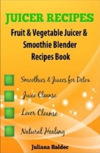 Cover image: Juicer Recipes: 46 Fruit & Vegetable Smoothie & Juicer Blender Recipes Book