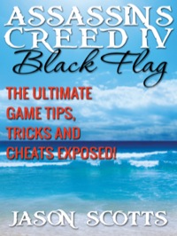 Cover image: Assassin's Creed IV Black Flag: The Ultimate Game Tips, Tricks and Cheats Exposed! 9781631876783