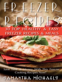 表紙画像: Freezer Recipes: 30 Top Healthy & Easy Freezer Recipes & Meals Revealed ( Save Time & Money With This Freezer Cooking Recipes Now!) 9781631876950