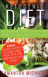 صورة الغلاف: Ketogenic Diet : No Sugar No Starch Diet To Turn Your Fat Into Energy In 7 Days (Bonus : 50 Easy Recipes To Jump Start Your Fat & Low Carb Weight Loss Today) 9781631877032