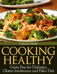 Imagen de portada: Cooking Healthy: Grain Free for Diabetics, Gluten Intolerance and Paleo Diet