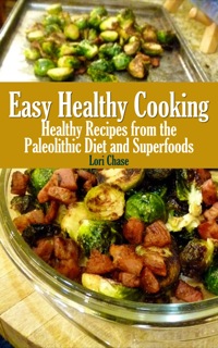 صورة الغلاف: Easy Healthy Cooking: Healthy Recipes from the Paleolithic Diet and Superfoods
