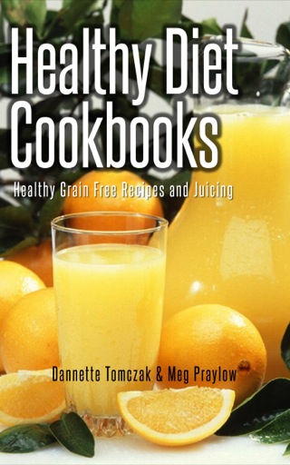 Cover image: Healthy Diet Cookbooks: Healthy Grain Free Recipes and Juicing