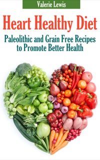 表紙画像: Heart Healthy Diet: Paleolithic and Grain Free Recipes to Promote Better Health