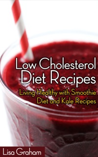 صورة الغلاف: Low Cholesterol Diet Recipes: Living Healthy with Smoothie Diet and Kale Recipes