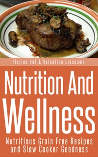 صورة الغلاف: Nutrition And Wellness: Nutritious Grain Free Recipes and Slow Cooker Goodness