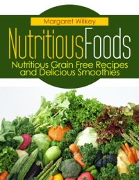 صورة الغلاف: Nutritious Foods: Nutritious Grain Free Recipes and Delicious Smoothies
