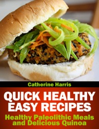 表紙画像: Quick Healthy Easy Recipes: Healthy Paleolithic Meals and Delicious Quinoa
