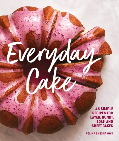 Everyday Cake: 45 Simple Recipes for Layer, Bundt, Loaf, and Sheet Cakes - FULL INSTANT DOWNLOAD | PDF DOCX EPUB