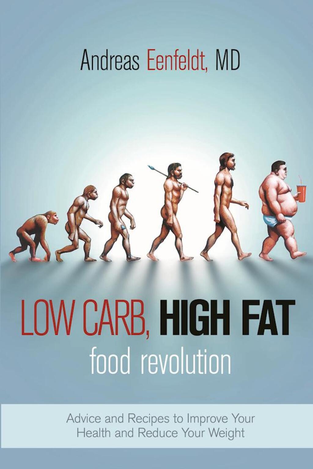 Low Carb, High Fat Food Revolution Advice and Recipes to Improve Your Health and Reduce Your Weight