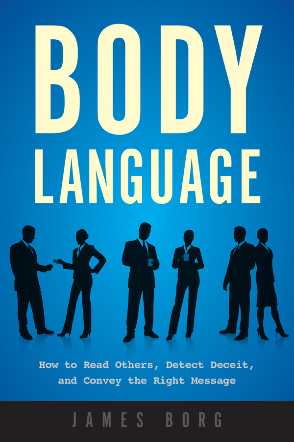 Body Language How to Read Others, Detect Deceit, and Convey the Right Message