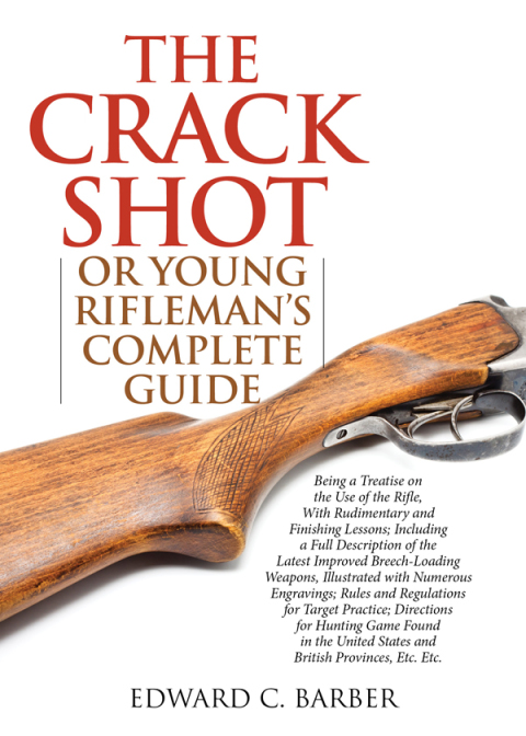 The Crack Shot: or Young Rifleman's Complete Guide: Being a Treatise on the Use of the Rifle - FULL INSTANT DOWNLOAD | PDF DOCX EPUB