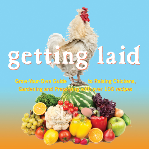 Getting Laid: Everything You Need to Know About Raising Chickens, Gardening and Preserving — with Over 100 Recipes! - FULL INSTANT DOWNLOAD | PDF DOCX EPUB