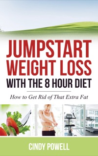 Cover image: Jumpstart Weight Loss with the 8 Hour Diet: How to Get Rid of That Extra Fat