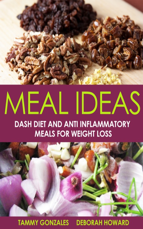 Meal Ideas: DASH Diet and Anti Inflammatory Meals for Weight Loss - FULL INSTANT DOWNLOAD | PDF DOCX EPUB
