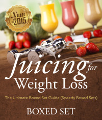 Imagen de portada: Juicing For Weight Loss: The Ultimate Boxed Set Guide (Speedy Boxed Sets): Smoothies and Juicing Recipes 9781632874382