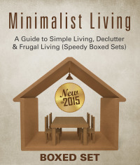 صورة الغلاف: Minimalist Living: A Guide to Simple Living, Declutter & Frugal Living (Speedy Boxed Sets): Minimalism, Frugal Living and Budgeting 9781632874450