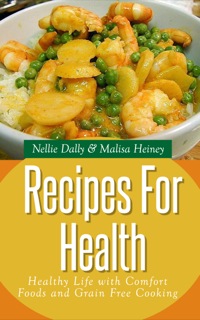 表紙画像: Recipes for Health: Healthy Life with Comfort Foods and Grain Free Cooking