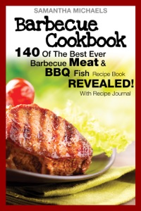 صورة الغلاف: Barbecue Cookbook: 140 Of The Best Ever Barbecue Meat & BBQ Fish Recipes Book...Revealed! (With Recipe Journal) 9781632875808