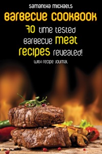 صورة الغلاف: Barbecue Cookbook: 70 Time Tested Barbecue Meat Recipes....Revealed! (With Recipe Journal) 9781632875822