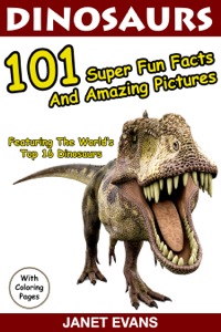 Titelbild: Dinosaurs 101 Super Fun Facts And Amazing Pictures (Featuring The World's Top 16 Dinosaurs With Coloring Pages) 9781632876041