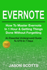 Imagen de portada: Evernote: How to Master Evernote in 1 Hour & Getting Things Done Without Forgetting ( An Essential Underground Guide To GTD In 7 Days With Getting Things Done Journal) 9781632876089
