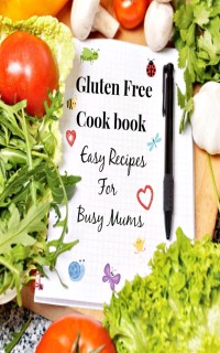 Cover image: Gluten Free Cook Book: Easy Recipes for Busy Moms