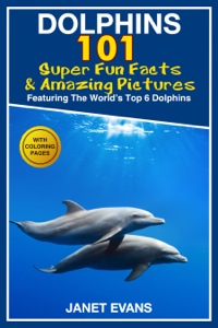 Omslagafbeelding: Dolphins: 101 Fun Facts & Amazing Pictures (Featuring The World's 6 Top Dolphins With Coloring Pages) 9781632876614