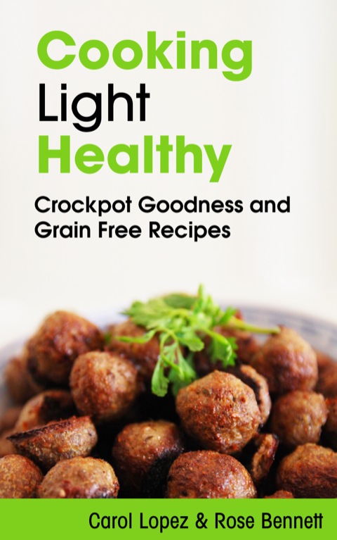 Cooking Light Healthy: Crockpot Goodness and Grain Free Recipes - FULL INSTANT DOWNLOAD | PDF DOCX EPUB