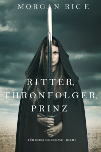 表紙画像: Ritter, Thronerbe, Prinz (Für Ruhm und Krone – Buch 3)