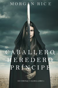 صورة الغلاف: Caballero, Heredero, Príncipe (De Coronas y Gloria – Libro 3)