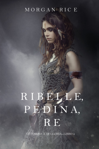 Cover image: Ribelle, Pedina, Re (Di Corone e di Gloria—Libro 4)