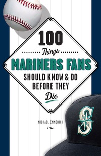 Imagen de portada: 100 Things Mariners Fans Should Know &amp; Do Before They Die 9781629370705