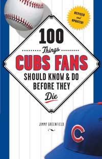 Cover image: 100 Things Cubs Fans Should Know &amp; Do Before They Die 1st edition 9781600786624