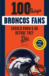 Imagen de portada: 100 Things Broncos Fans Should Know &amp; Do Before They Die 1st edition 9781629373164