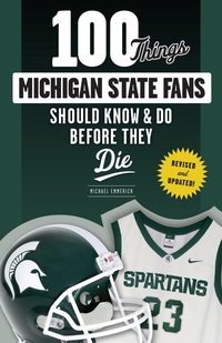 Imagen de portada: 100 Things Michigan State Fans Should Know &amp; Do Before They Die 1st edition 9781629373133