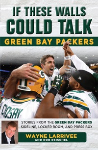 صورة الغلاف: If These Walls Could Talk: Green Bay Packers: Stories from the Green Bay Packers Sideline, Locker Room, and Press Box 1st edition 9781629372792