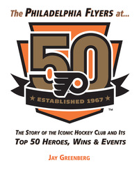 Cover image: The Philadelphia Flyers at 50: The Story of the Iconic Hockey Club and its Top 50 Heroes, Wins &amp; Events 1st edition 9781629373690