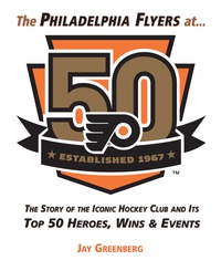 Omslagafbeelding: The Philadelphia Flyers at 50: The Story of the Iconic Hockey Club and its Top 50 Heroes, Wins &amp; Events 1st edition 9781629373690