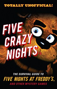 صورة الغلاف: Five Crazy Nights: The Survival Guide to Five Nights at Freddy's and Other Mystery Games 1st edition 9781629374055