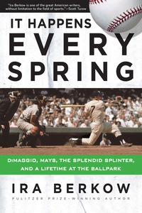 Cover image: It Happens Every Spring: DiMaggio, Mays, the Splendid Splinter, and a Lifetime at the Ballpark 1st edition 9781629373188