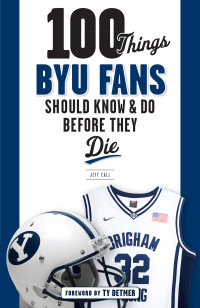Cover image: 100 Things BYU Fans Should Know &amp; Do Before They Die 1st edition 9781629374253