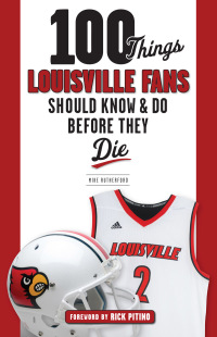 صورة الغلاف: 100 Things Louisville Fans Should Know &amp; Do Before They Die 1st edition 9781629374192