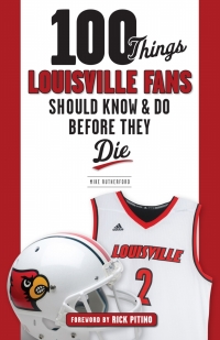 Omslagafbeelding: 100 Things Louisville Fans Should Know &amp; Do Before They Die 1st edition 9781629374192