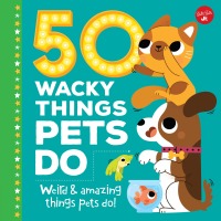 表紙画像: 50 Wacky Things Pets Do 9781633225206