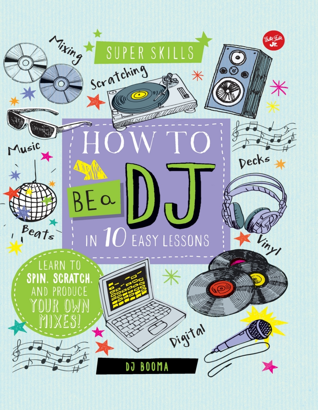 How to Be a DJ in 10 Easy Lessons Learn to spin, scratch and produce your own mixes!