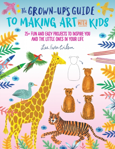 The Grown-Up's Guide to Making Art with Kids: 25+ fun and easy projects to inspire you and the little ones in your life - FULL INSTANT DOWNLOAD | PDF DOCX EPUB