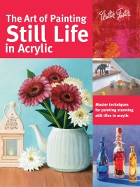 Cover image: The Art of Painting Still Life in Acrylic 9781633220874
