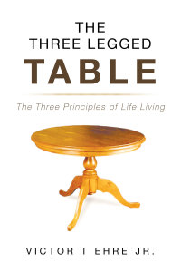 Cover image: The Three Legged Table: The Three Principles of Life Living 9781633384071